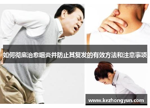 如何彻底治愈咽炎并防止其复发的有效方法和注意事项