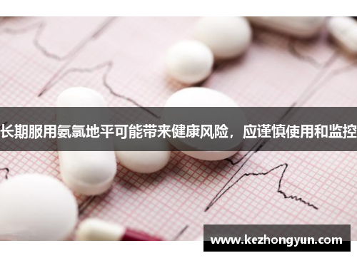 长期服用氨氯地平可能带来健康风险，应谨慎使用和监控