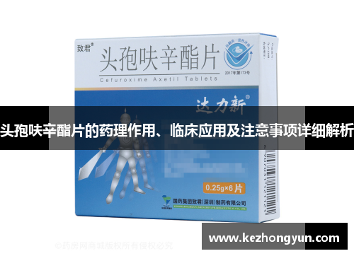 头孢呋辛酯片的药理作用、临床应用及注意事项详细解析